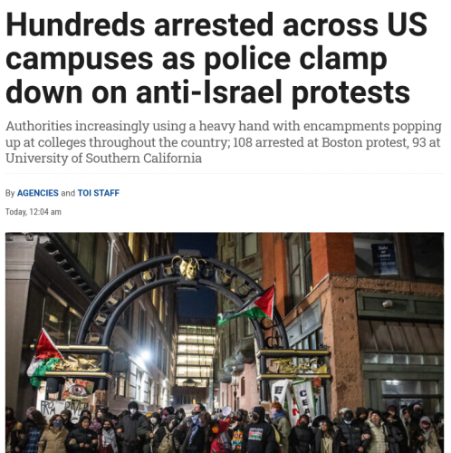 a TImes of Israel article titled "Hundreds arrested across US campuses as police clamp down on anti-Israel protests" with the description "Authorities increasingly using a heavy hand with encampments popping up at colleges throughout the country; 108 arrested at Boston protest, 93 at University of Southern California"
