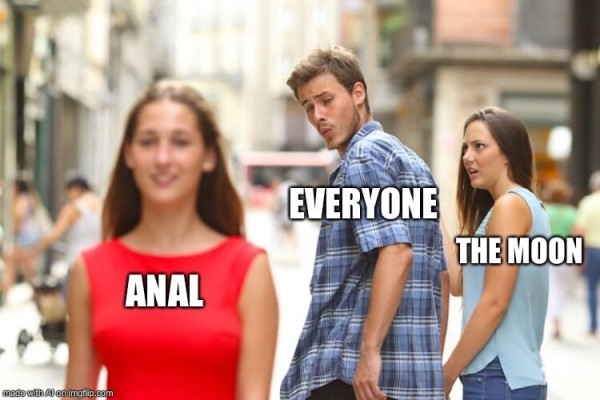 A version of the "distracted boyfriend" meme in which the offended girlfriend is labeled "The Moon," the distracted boyfriend is labeled "Everyone," and the girl at whom he's looking is labeled "Anal."