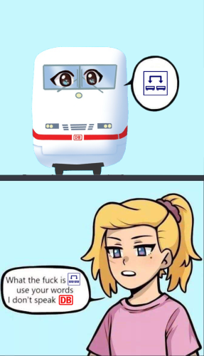 The "use your words, I don't speak bottom" meme: An ICE train with pleading eyes and a speech bubble with the "changed order of carriages" symbol. Below, a girl saying "what the fuck is (said symbol) use your words I don't speak DB"