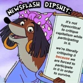 A anthropomorphic fox woman with short straight black hair, large golden hoop earrings, a purple head scarf with white polka dots, and a blue cape is holding a scroll that says "It's not hypocritical to critique capitalism while participating in it. We're literally critiquing it because we are forced to participate in it in order to survive." There are words above the fox woman that say "Newsflash Dipshit:".