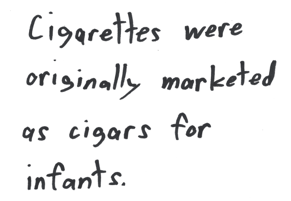 Cigarettes were originally marketed as cigars for infants.